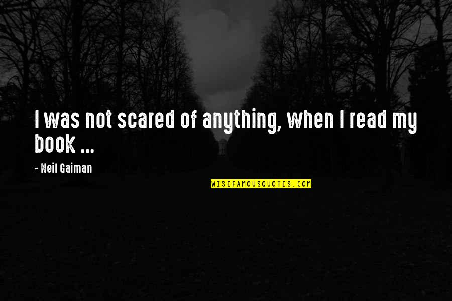 Ericka Huggins Quotes By Neil Gaiman: I was not scared of anything, when I