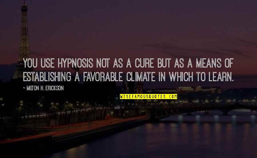 Erickson Milton Quotes By Milton H. Erickson: You use hypnosis not as a cure but