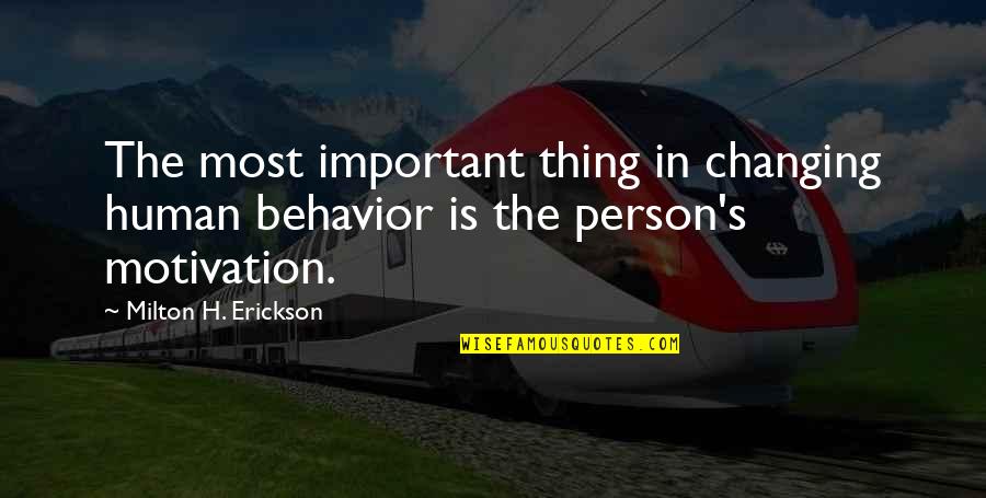 Erickson Milton Quotes By Milton H. Erickson: The most important thing in changing human behavior