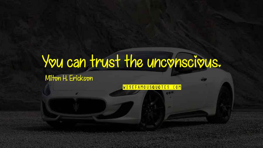 Erickson Milton Quotes By Milton H. Erickson: You can trust the unconscious.
