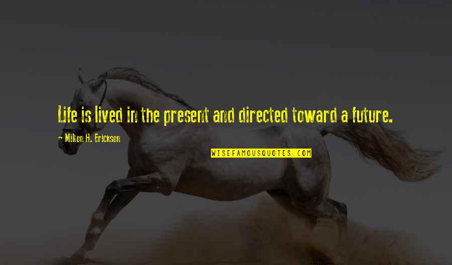 Erickson Milton Quotes By Milton H. Erickson: Life is lived in the present and directed