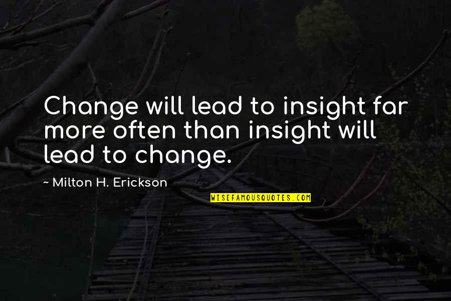 Erickson Milton Quotes By Milton H. Erickson: Change will lead to insight far more often