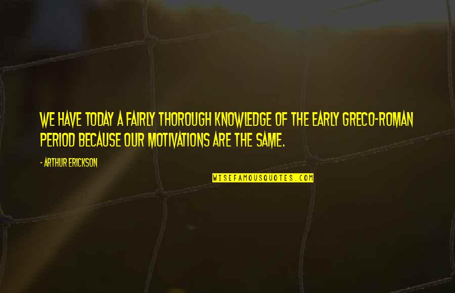 Erickson Quotes By Arthur Erickson: We have today a fairly thorough knowledge of
