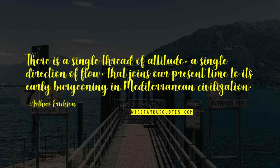 Erickson Quotes By Arthur Erickson: There is a single thread of attitude, a Erickson Quotes By Arthur Erickson: There is a single thread of attitude, a