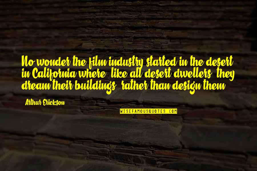 Erickson Quotes By Arthur Erickson: No wonder the film industry started in the