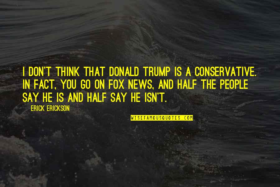 Erickson Quotes By Erick Erickson: I don't think that Donald Trump is a