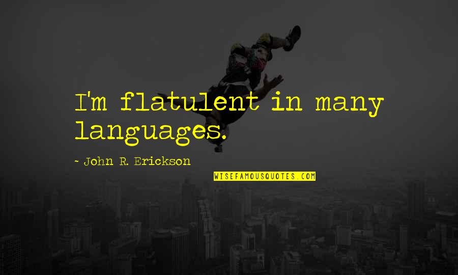 Erickson Quotes By John R. Erickson: I'm flatulent in many languages.