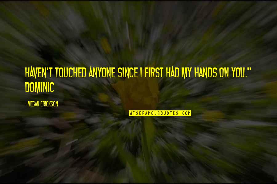 Erickson Quotes By Megan Erickson: Haven't touched anyone since I first had my