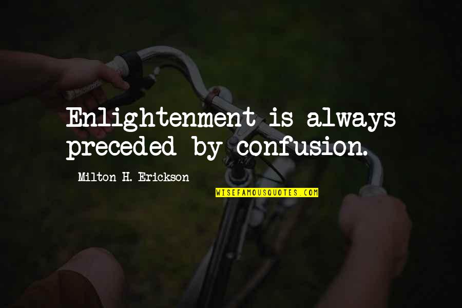 Erickson Quotes By Milton H. Erickson: Enlightenment is always preceded by confusion.