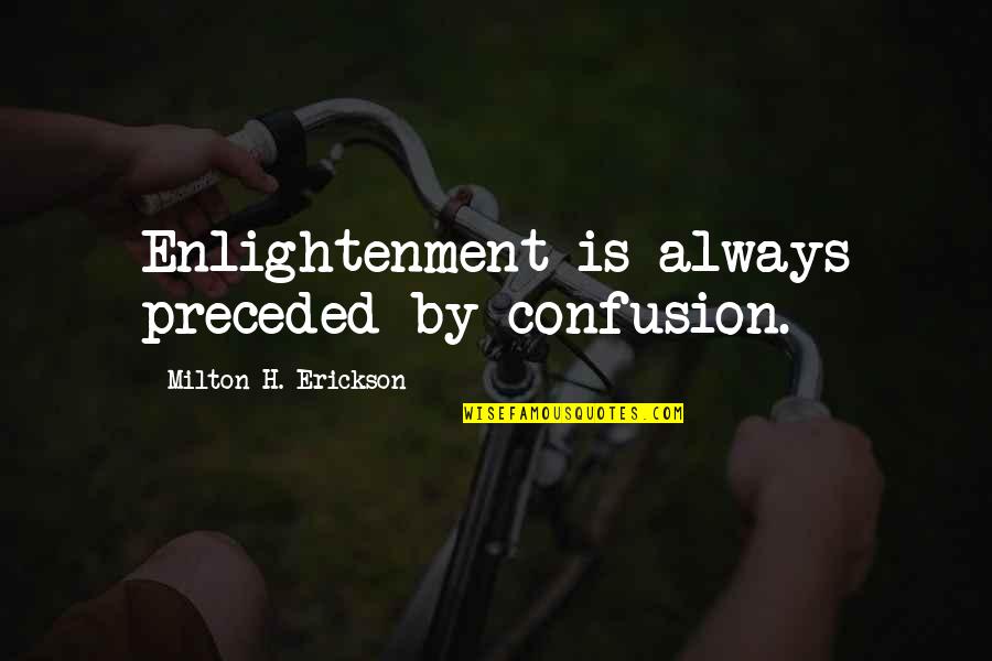 Erickson Quotes By Milton H. Erickson: Enlightenment is always preceded by confusion. Erickson Quotes By Milton H. Erickson: Enlightenment is always preceded by confusion.