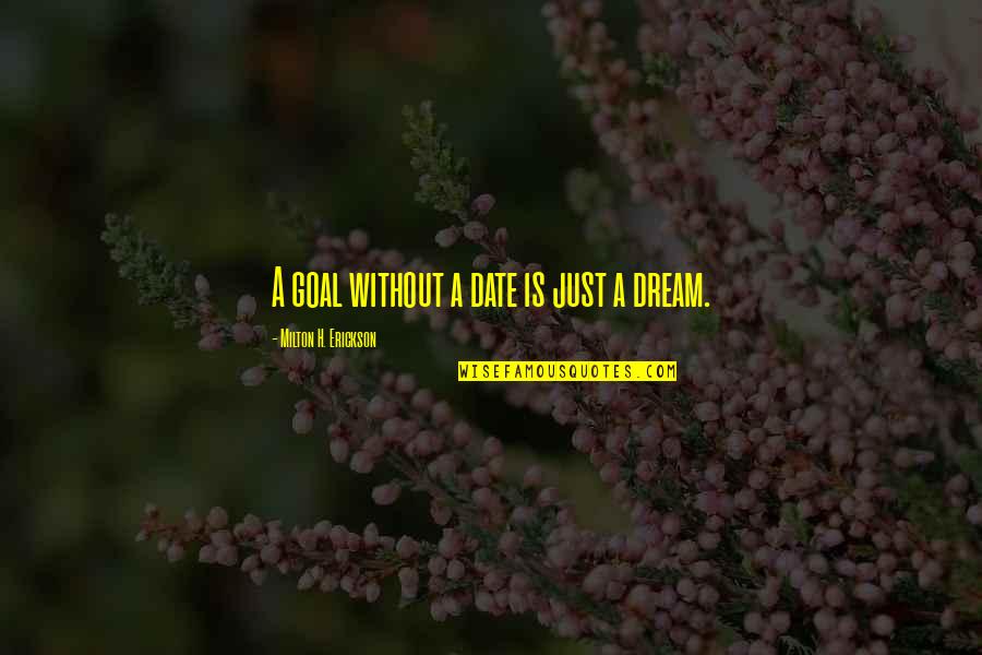 Erickson Quotes By Milton H. Erickson: A goal without a date is just a