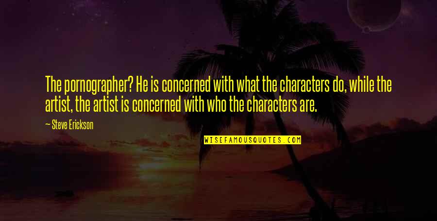 Erickson Quotes By Steve Erickson: The pornographer? He is concerned with what the