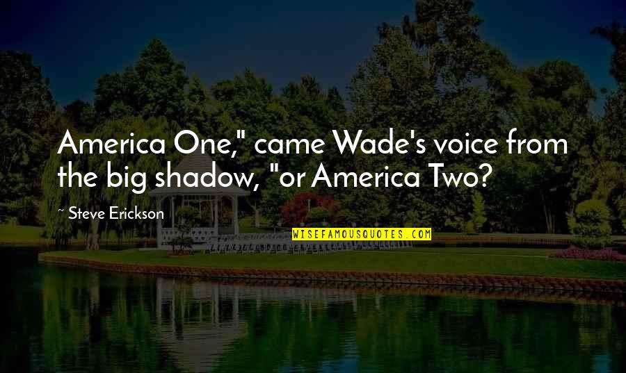 Erickson Quotes By Steve Erickson: America One," came Wade's voice from the big
