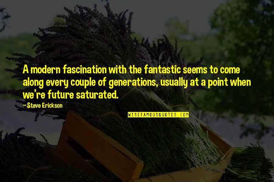 Erickson Quotes By Steve Erickson: A modern fascination with the fantastic seems to