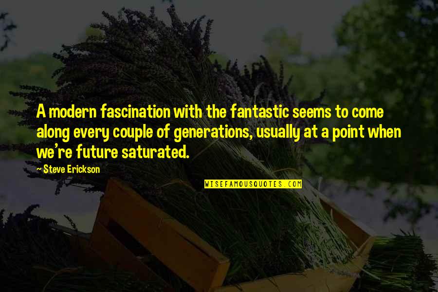 Erickson Quotes By Steve Erickson: A modern fascination with the fantastic seems to Erickson Quotes By Steve Erickson: A modern fascination with the fantastic seems to