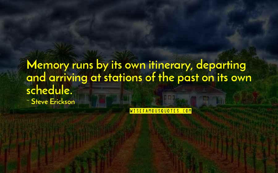 Erickson Quotes By Steve Erickson: Memory runs by its own itinerary, departing and