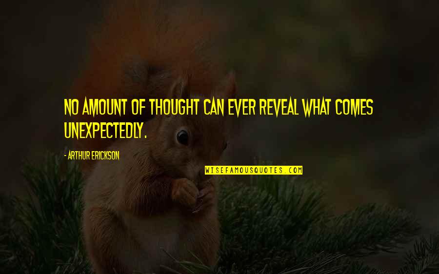 Erickson's Quotes By Arthur Erickson: No amount of thought can ever reveal what Erickson's Quotes By Arthur Erickson: No amount of thought can ever reveal what