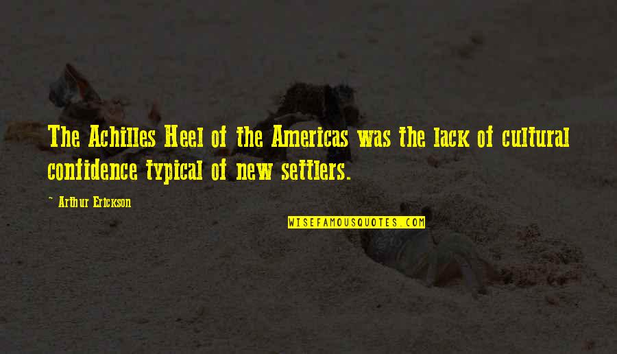 Erickson's Quotes By Arthur Erickson: The Achilles Heel of the Americas was the Erickson's Quotes By Arthur Erickson: The Achilles Heel of the Americas was the
