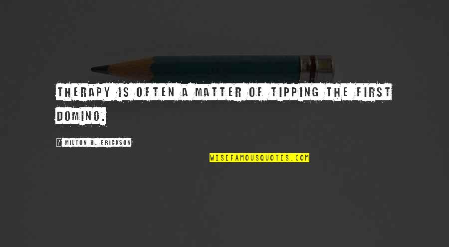 Erickson's Quotes By Milton H. Erickson: Therapy is often a matter of tipping the Erickson's Quotes By Milton H. Erickson: Therapy is often a matter of tipping the