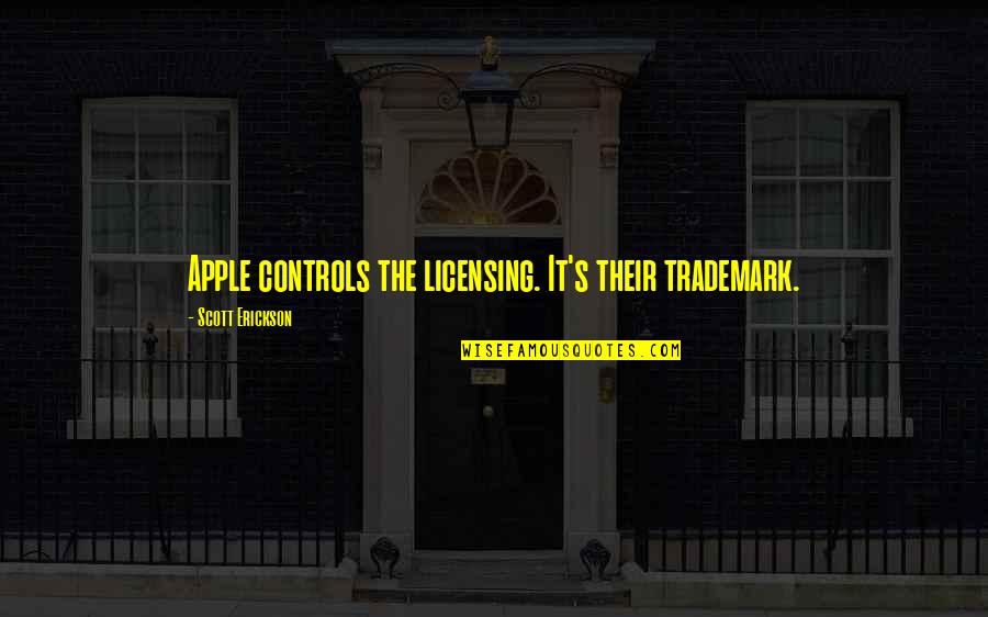 Erickson's Quotes By Scott Erickson: Apple controls the licensing. It's their trademark. Erickson's Quotes By Scott Erickson: Apple controls the licensing. It's their trademark.