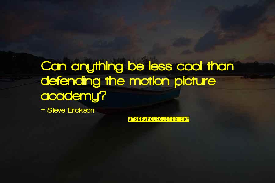 Erickson's Quotes By Steve Erickson: Can anything be less cool than defending the Erickson's Quotes By Steve Erickson: Can anything be less cool than defending the