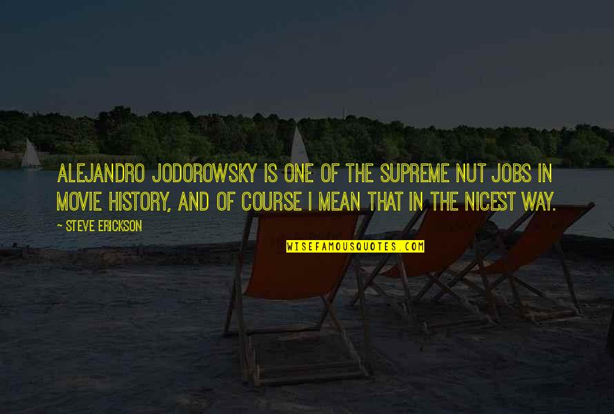 Erickson's Quotes By Steve Erickson: Alejandro Jodorowsky is one of the supreme nut Erickson's Quotes By Steve Erickson: Alejandro Jodorowsky is one of the supreme nut