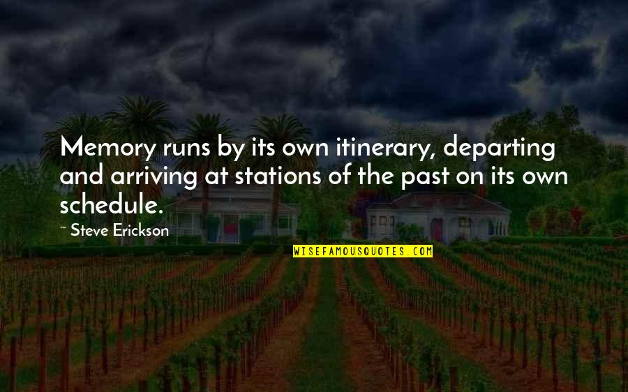 Erickson's Quotes By Steve Erickson: Memory runs by its own itinerary, departing and Erickson's Quotes By Steve Erickson: Memory runs by its own itinerary, departing and