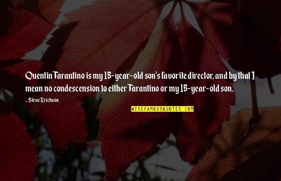 Erickson's Quotes By Steve Erickson: Quentin Tarantino is my 15-year-old son's favorite director, Erickson's Quotes By Steve Erickson: Quentin Tarantino is my 15-year-old son's favorite director,
