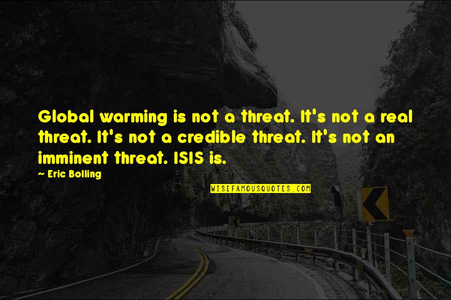 Eric's Quotes By Eric Bolling: Global warming is not a threat. It's not