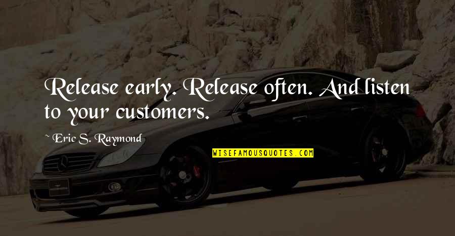 Eric's Quotes By Eric S. Raymond: Release early. Release often. And listen to your