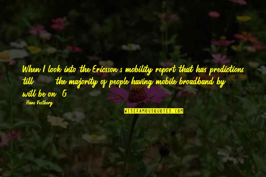 Ericsson Quotes By Hans Vestberg: When I look into the Ericsson's mobility report Ericsson Quotes By Hans Vestberg: When I look into the Ericsson's mobility report