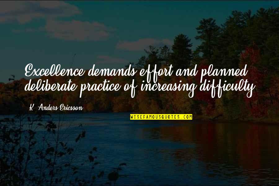 Ericsson's Quotes By K. Anders Ericsson: Excellence demands effort and planned, deliberate practice of