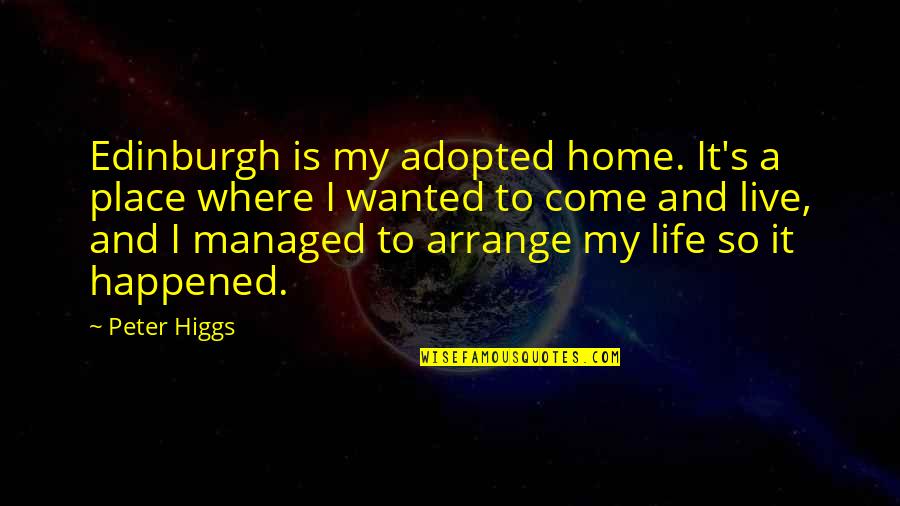 Eridani Hacked Quotes By Peter Higgs: Edinburgh is my adopted home. It's a place