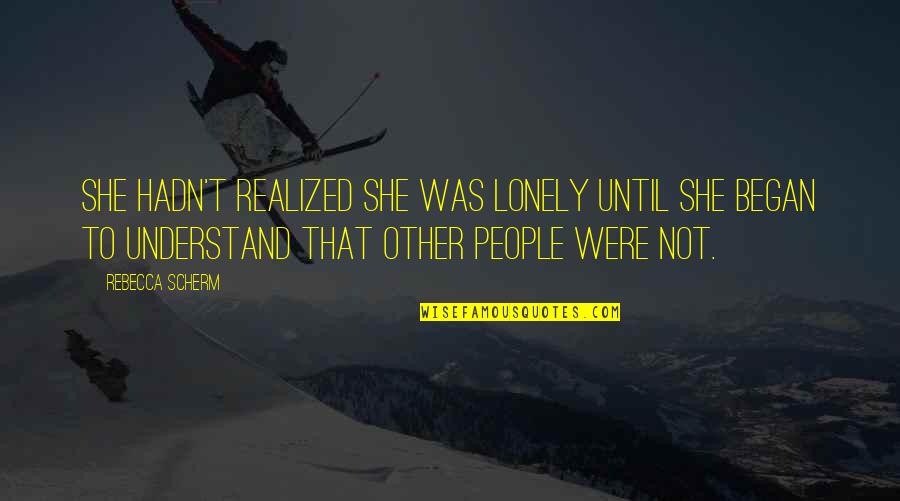 Eridanus Constellation Quotes By Rebecca Scherm: She hadn't realized she was lonely until she Eridanus Constellation Quotes By Rebecca Scherm: She hadn't realized she was lonely until she