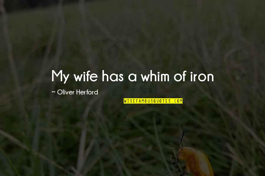 Eridanus Pronunciation Quotes By Oliver Herford: My wife has a whim of iron