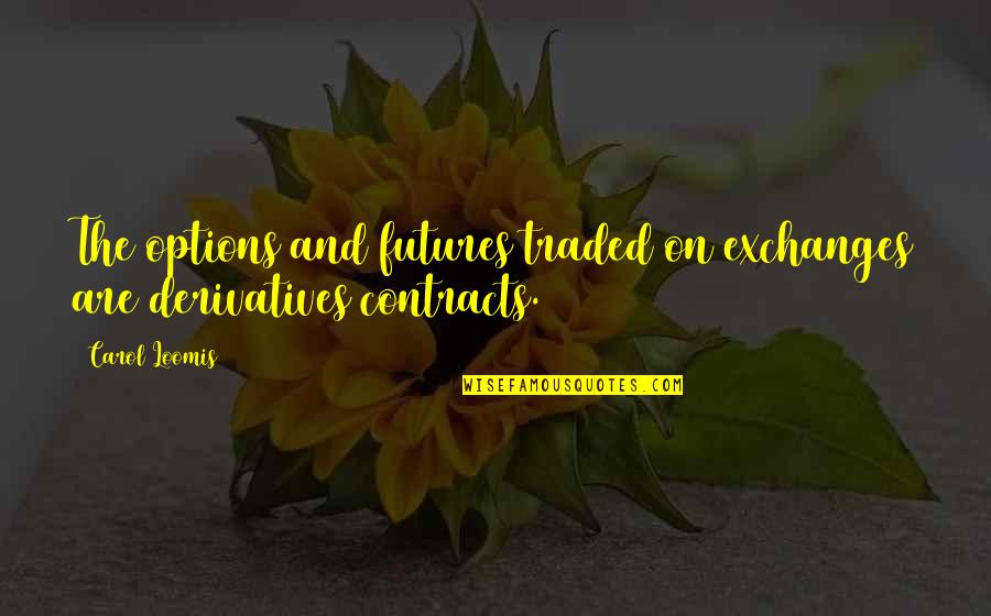 Eridian Trials Quotes By Carol Loomis: The options and futures traded on exchanges are