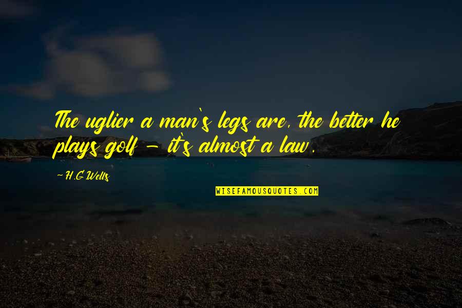 Eridian Trials Quotes By H.G.Wells: The uglier a man's legs are, the better