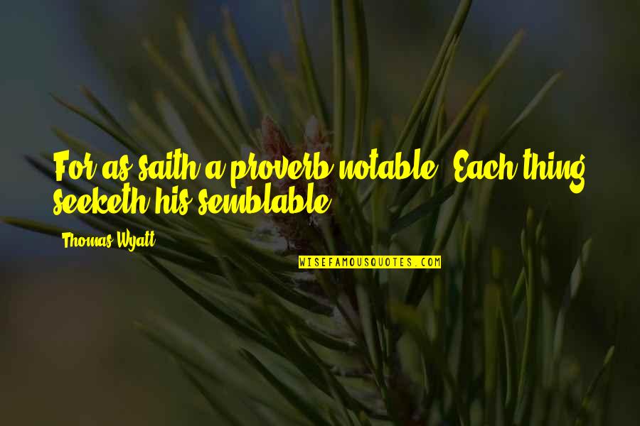 Eridian Writing Quotes By Thomas Wyatt: For as saith a proverb notable, Each thing