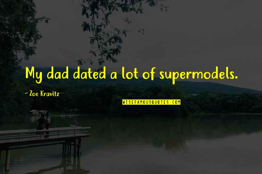 Eridian Writing Quotes By Zoe Kravitz: My dad dated a lot of supermodels. Eridian Writing Quotes By Zoe Kravitz: My dad dated a lot of supermodels.
