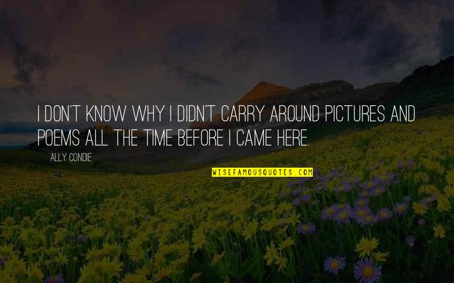 Erienne Weine Quotes By Ally Condie: I don't know why I didn't carry around Erienne Weine Quotes By Ally Condie: I don't know why I didn't carry around