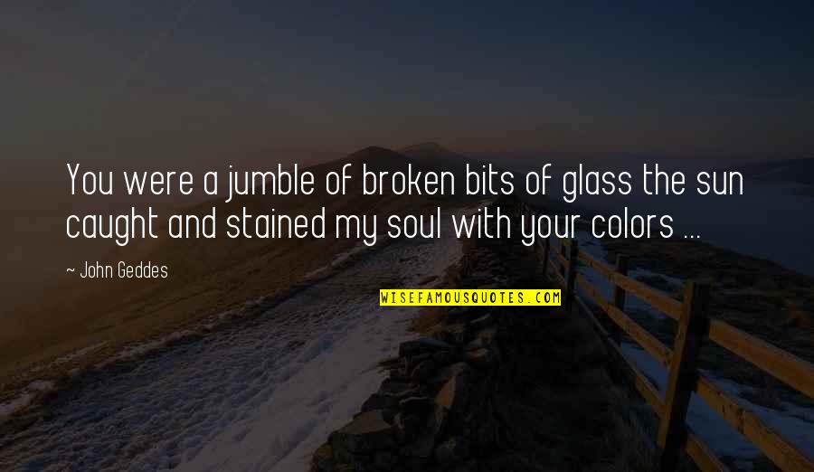 Erienne's Quotes By John Geddes: You were a jumble of broken bits of