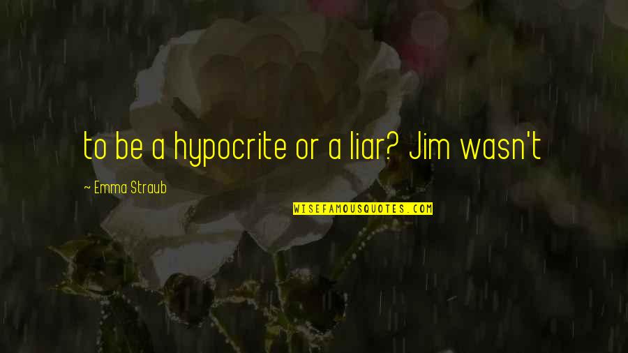 Erie's Quotes By Emma Straub: to be a hypocrite or a liar? Jim