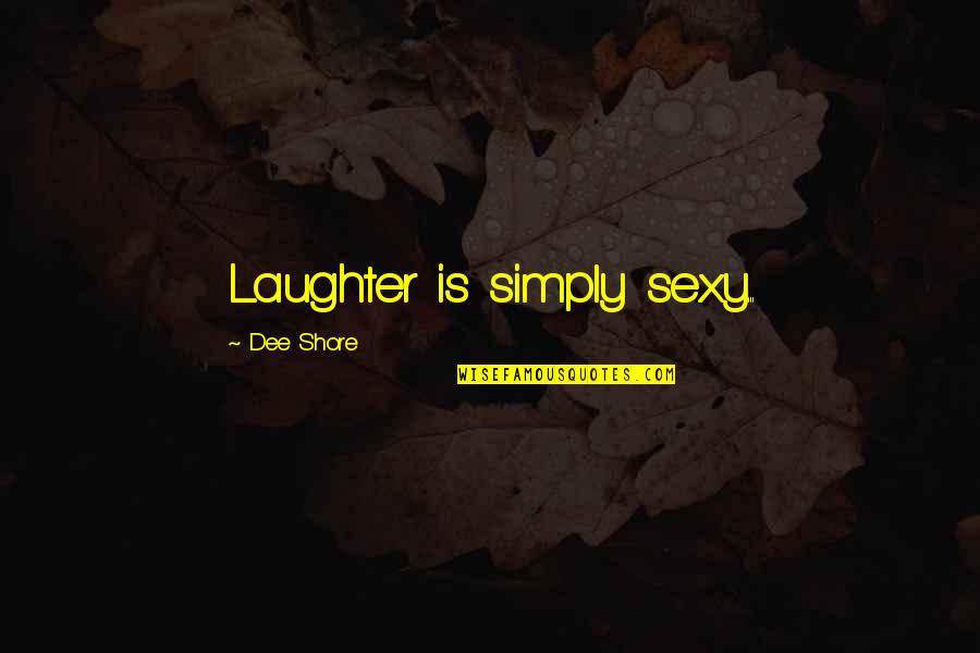 Eriese Quotes By Dee Shore: Laughter is simply sexy...