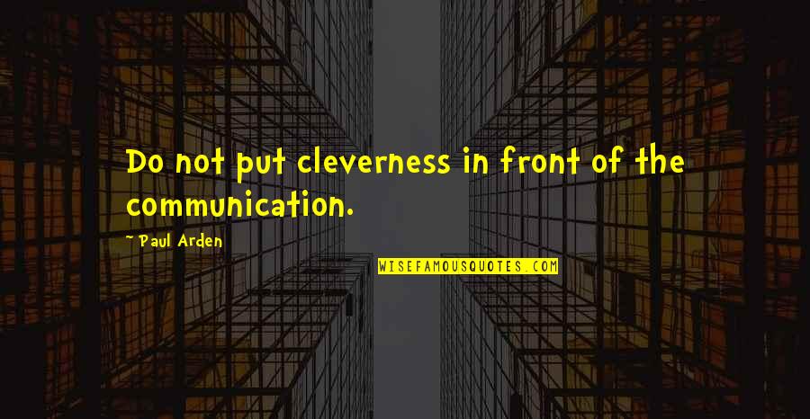Eriese Quotes By Paul Arden: Do not put cleverness in front of the