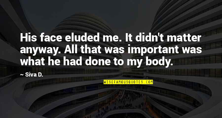 Erifili Draklellis Quotes By Siva D.: His face eluded me. It didn't matter anyway. Erifili Draklellis Quotes By Siva D.: His face eluded me. It didn't matter anyway.