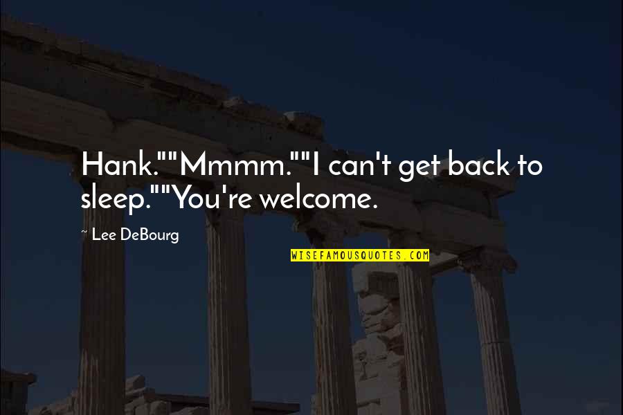 Erigene Quotes By Lee DeBourg: Hank.""Mmmm.""I can't get back to sleep.""You're welcome.