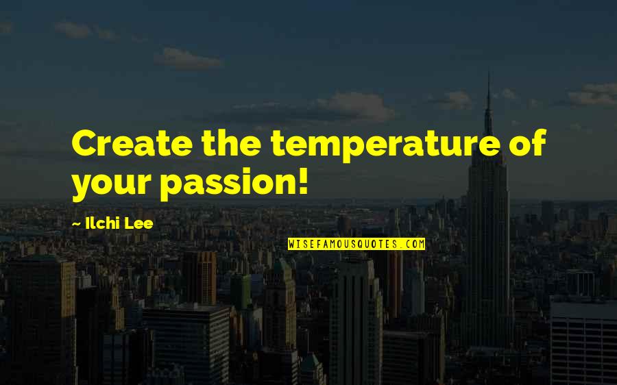 Erigentes Quotes By Ilchi Lee: Create the temperature of your passion!