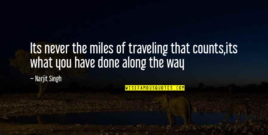 Erigitur Quotes By Narjit Singh: Its never the miles of traveling that counts,its
