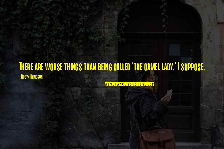 Erigo Store Quotes By Robyn Davidson: There are worse things than being called 'the