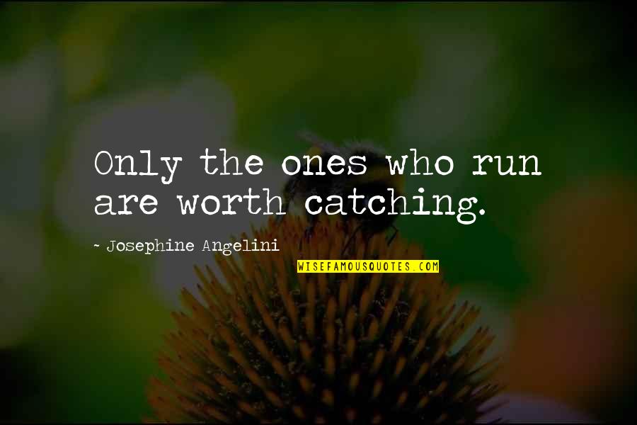 Erigon Quotes By Josephine Angelini: Only the ones who run are worth catching. Erigon Quotes By Josephine Angelini: Only the ones who run are worth catching.